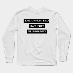 disappointed but not surprised Long Sleeve T-Shirt